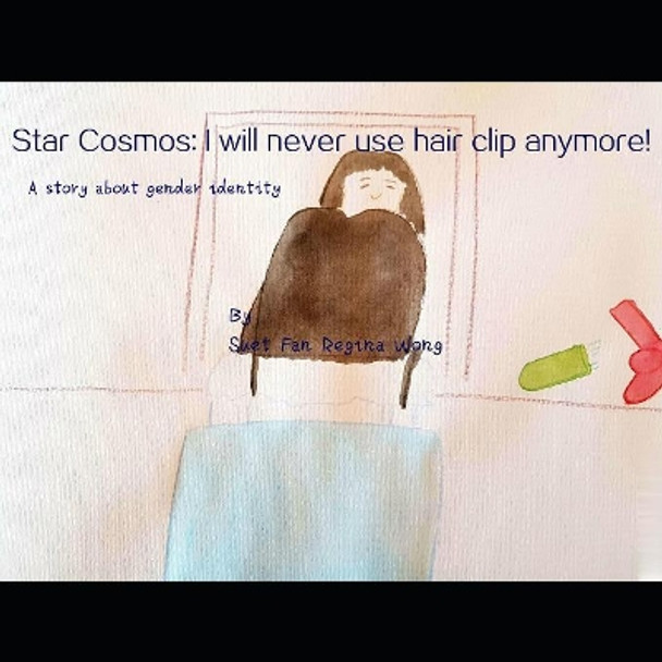 Star Cosmos: I will never use hair clip anymore!: A story about gender identity by Suet Fan Regina Wong 9781081780067