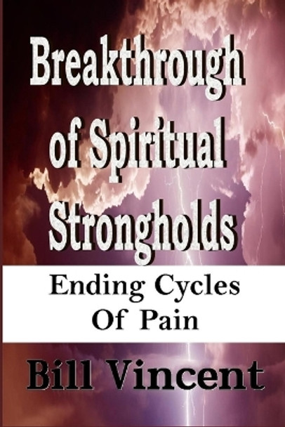 Breakthrough of Spiritual Strongholds: Ending Cycles of Pain (Large Print Edition) by Bill Vincent 9781088151518