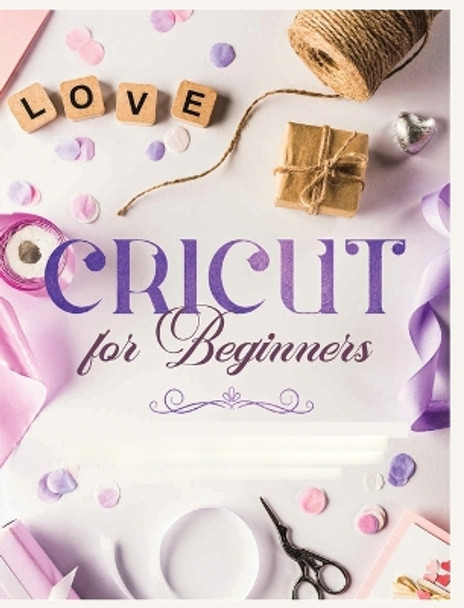 Cricut for Beginners: Unleash Your Creativity with Step-by-Step Instructions and Project Ideas by Vanessa Erickson 9781088185803