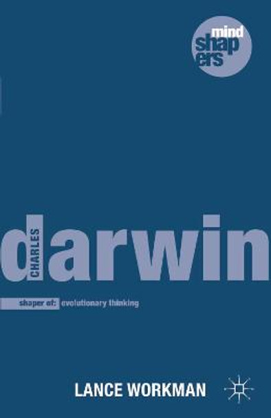 Charles Darwin: The Shaping of Evolutionary Thinking by Lance Workman