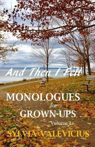 And Then I Fell: MONOLOGUES for GROWN-UPS, Volume 1 by Sylvia M Valevicius 9780995224629