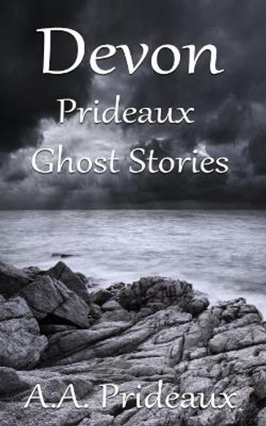 Devon Prideaux Ghost Stories by A. A. Prideaux 9780995460973