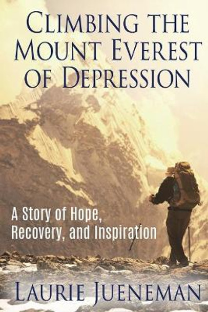 Climbing the Mount Everest of Depression: A Story of Hope, Recovery and Inspiration. by Loretta Ann Jueneman 9780996865401