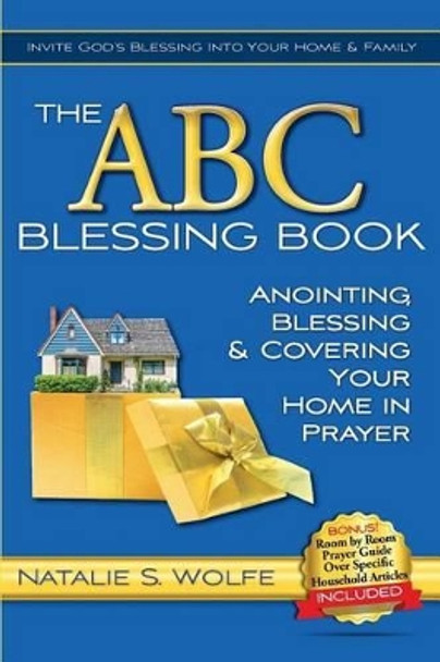 The ABC Blessing Book: Anointing, Blessing & Covering Your Home in Prayer by Natalie S Wolfe 9780997606201