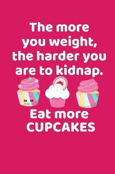 The More You Weigh The Harder You Are To Kidnap Eat More Cupcakes: A Funny Gift for Bakers by Pansy D Price 9781082014925
