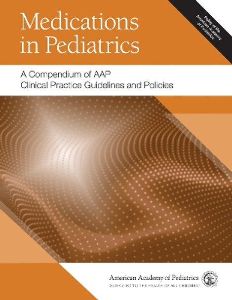 Medications in Pediatrics: A Compendium of AAP Clinical Practice Guidelines and Policies by American Academy of Pediatrics 9781610024341