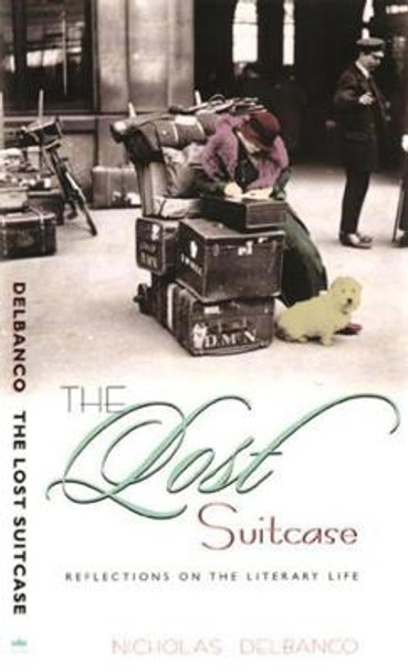 The Lost Suitcase: Reflections on the Literary Life by Nicholas Delbanco