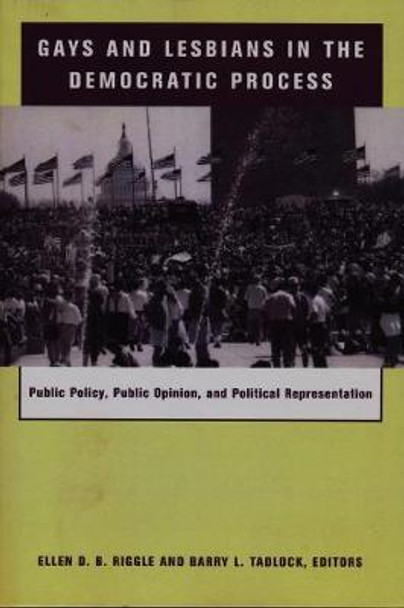 Gays and Lesbians in the Democratic Process: Public Policy, Public Opinion, and Political Representation by Ellen D. B. Riggle