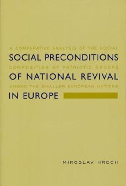 Social Preconditions of National Revival in Europe: A Comparative Analysis of the Social Composition of Patriotic Groups Among the Smaller European Nations by Miroslav Hroch