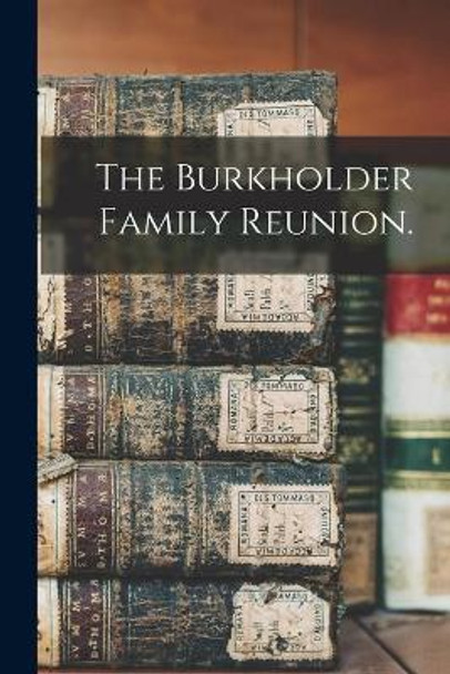 The Burkholder Family Reunion. by Anonymous 9781014708137