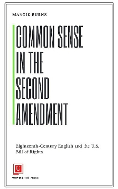 Common Sense in the Second Amendment: Eighteenth-Century English and the U.S. Bill of Rights by Margie Burns 9781988963617