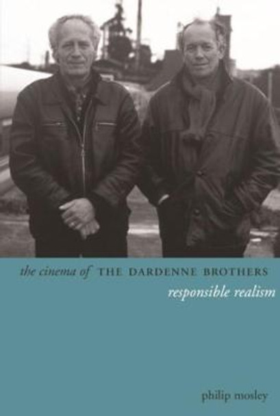 The Cinema of the Dardenne Brothers: Responsible Realism by Philip Mosley