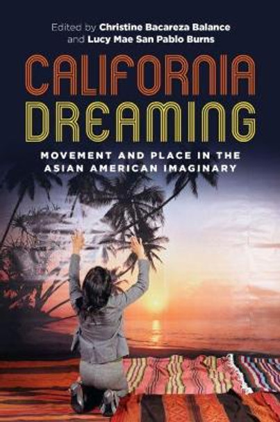 California Dreaming: Movement and Place in the Asian American Imaginary by Christine Bacareza Balance 9780824872069