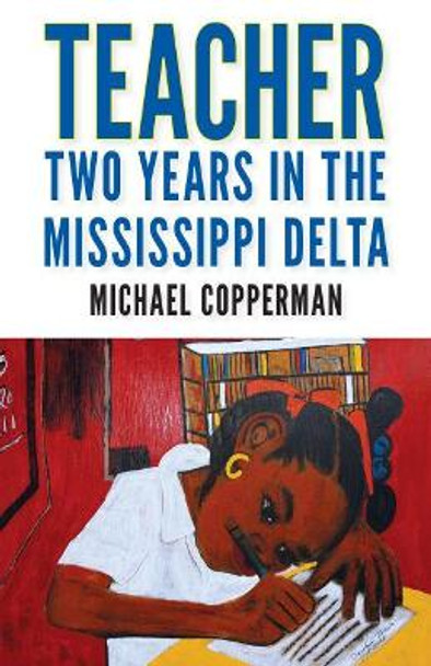 Teacher: Two Years in the Mississippi Delta by Michael Copperman 9781496818546