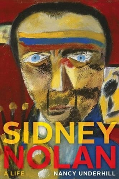 Sidney Nolan: A Life by Nancy Underhill 9781921410888