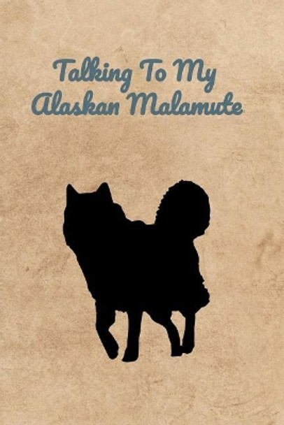 Talking To My Alaskan Malamute by Peter Charles Bennett 9781073662159