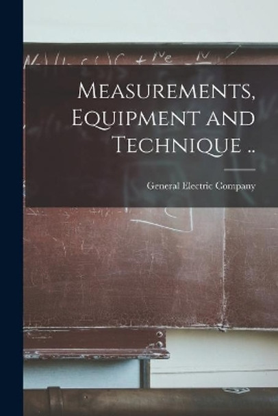 Measurements, Equipment and Technique .. by General Electric Company 9781015209978