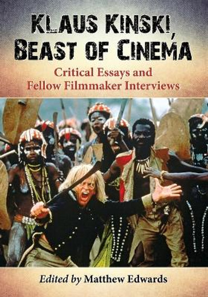 Klaus Kinski, Beast of Cinema: Critical Essays and Fellow Filmmaker Interviews by Matthew Edwards 9780786498970