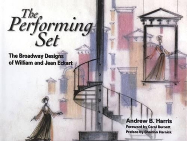 The Performing Set: The Broadway Designs of William and Jean Eckart by Andrew B. Harris 9781574416381
