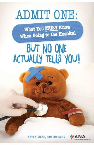 Admit One: What You MUST Know When Going to the Hospital—But No One Actually Tells You! by Kati Kleber 9781558106550