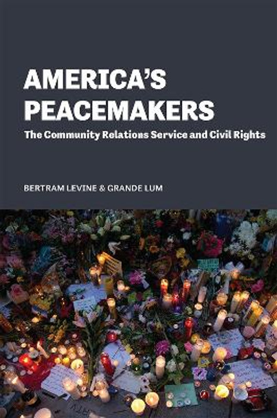 America's Peacemakers: The Community Relations Service and Civil Rights by Bertram Levine 9780826222404