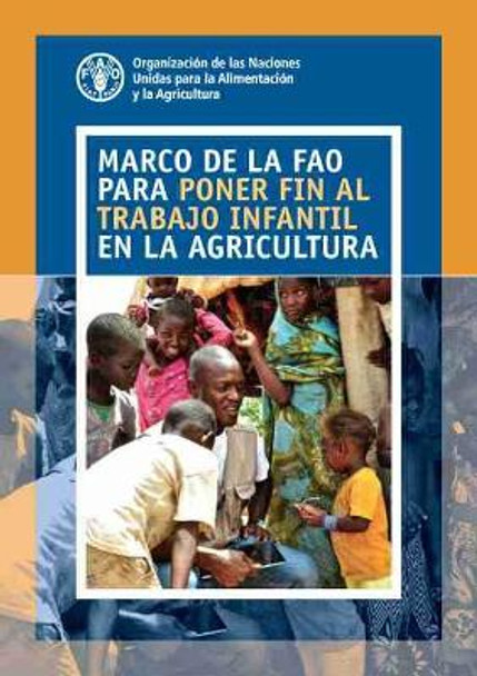 Marco de la FAO para Poner fin al Trabajo Infantil en la Agricultura:   by Food and Agriculture Organization of the United Nations 9789251336571