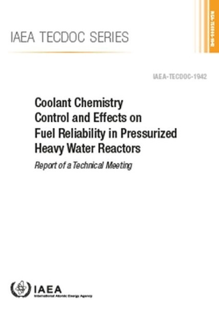 Coolant Chemistry Control and Effects on Fuel Reliability in Pressurized Heavy Water Reactors by International Atomic Energy Agency 9789201340214