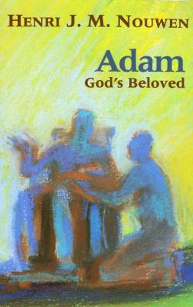 Adam: God's Beloved by Henri J. M. Nouwen