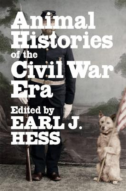 Animal Histories of the Civil War Era by Earl J. Hess 9780807176917