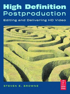High Definition Postproduction: Editing and Delivering HD Video Steven Browne 9780240808390