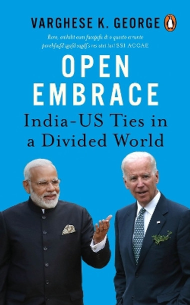 Open Embrace: India-US Ties in a Divided World by Varghese K. George 9780143453055