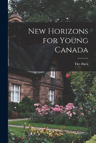 New Horizons for Young Canada by Tim 1891-1973 Buck 9781015235601