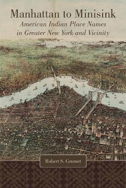 Manhattan to Minisink: American Indian Place Names of Greater New York and Vicinity by Robert S Grumet 9780806169026