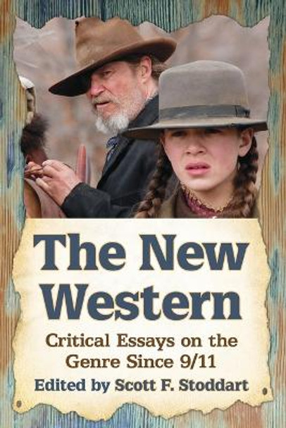 The New Western: Critical Essays on the Genre Since 9/11 by Scott F. Stoddart 9780786479283