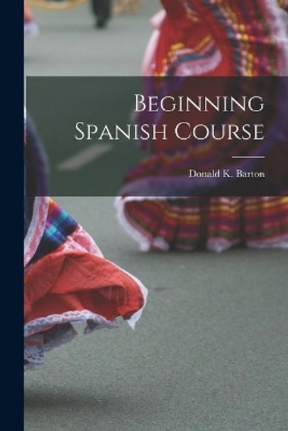Beginning Spanish Course by Donald K 1915- Barton 9781014504371