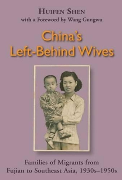 China's Left-Behind Wives: Families of Migrants from Fujian to Southeast Asia, 1930s-1950s by Huifen Shen 9789971695613