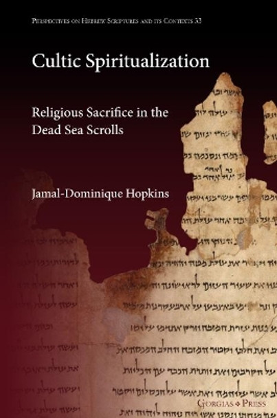 Cultic Spiritualization. Religious Sacrifice in the Dead Sea Scrolls by Jamal-Dominique Hopkins 9781463242411