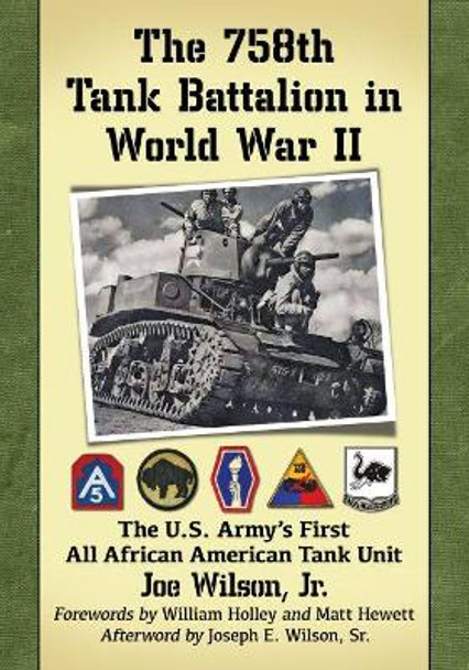 The 758th Tank Battalion in World War II: The U.S. Army's First All African American Tank Unit by Joe Wilson 9781476669991