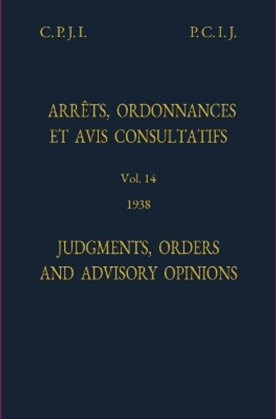 Permanent Court of International Justice, Judgments, Orders and Advisory Opinions: Volume 14, 1938 (Reprint) by International Court of Justice 9789210038621