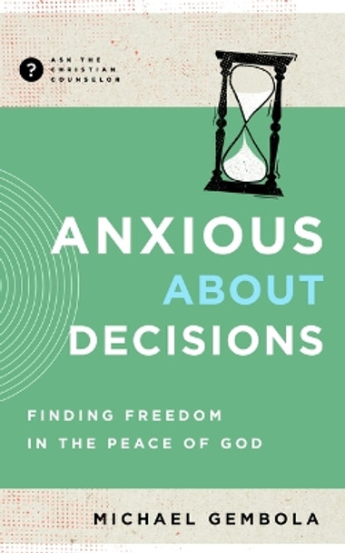 Anxious about Decisions: Finding Freedom in the Peace of God by Michael Gembola 9781645072560