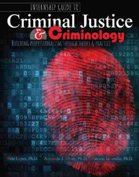 Internship Guide to Criminal Justice AND Criminology: Building Professionalism through Theory AND Practice by Armando Abney 9781524901554