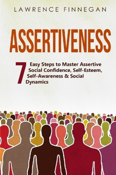 Assertiveness: 7 Easy Steps to Master Assertive Social Confidence, Self-Esteem, Self-Awareness & Social Dynamics by Lawrence Finnegan 9781088196557