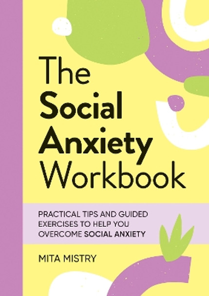 The Social Anxiety Workbook: Practical Tips and Guided Exercises to Help You Overcome Social Anxiety by Mita Mistry 9781837993369