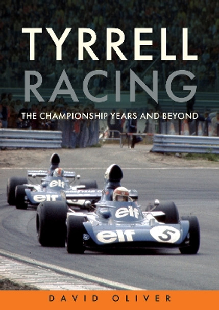 Tyrrell Racing: The Championship Years and Beyond by David Oliver 9781398116726