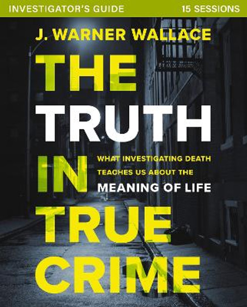 The Truth in True Crime Investigator's Guide plus Streaming Video: What Investigating Death Teaches Us About the Meaning of Life? by J. Warner Wallace 9780310111467 The Truth in True Crime Investigator's Guide plus Streaming Video: What Investigating Death Teaches Us About the Meaning of Life? by J. Warner Wallace 9780310111467