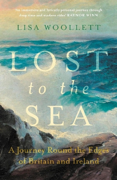 Lost to the Sea: A Journey Round the Edges of Britain and Ireland by Lisa Woollett 9781529373653