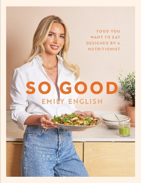 So Good: Food you want to eat, designed by a nutritionist by Emily English 9781399620055
