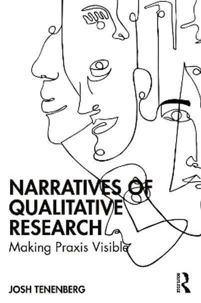 Narratives of Qualitative Research: Making Praxis Visible by Josh Tenenberg 9781032672939