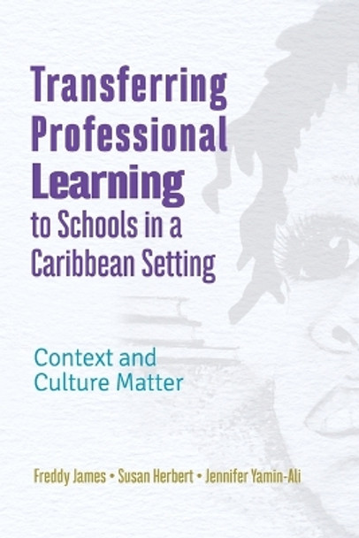 Transferring Professional Leadership to Schools in a Caribbean Setting: Context and Culture Matter by Freddy James 9789766409562