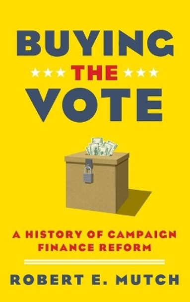 Buying the Vote: A History of Campaign Finance Reform by Robert E. Mutch 9780199340002